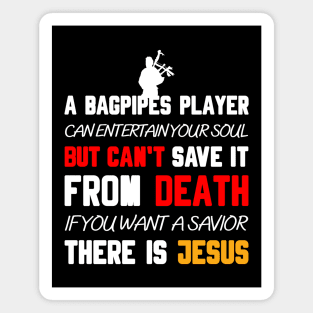 A BAGPIPES PLAYER CAN ENTERTAIN YOUR SOUL BUT CAN'T SAVE IT FROM DEATH IF YOU WANT A SAVIOR THERE IS JESUS Magnet